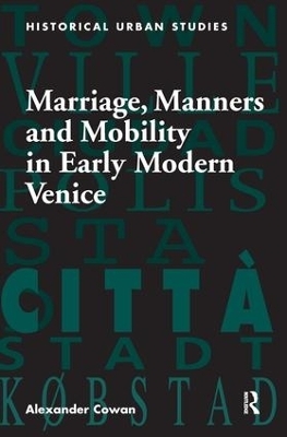Marriage, Manners and Mobility in Early Modern Venice - Alexander Cowan