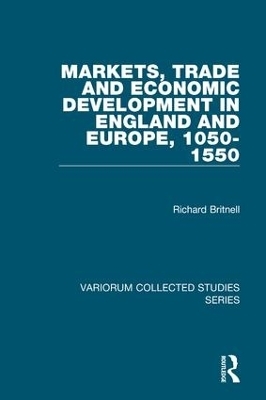 Markets, Trade and Economic Development in England and Europe, 1050-1550 - Richard Britnell