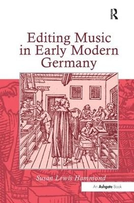 Editing Music in Early Modern Germany - Susan Lewis Hammond
