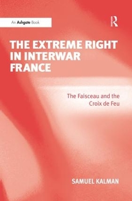 The Extreme Right in Interwar France - Samuel Kalman