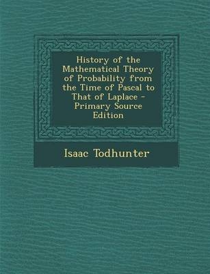 History of the Mathematical Theory of Probability from the Time of Pascal to That of Laplace