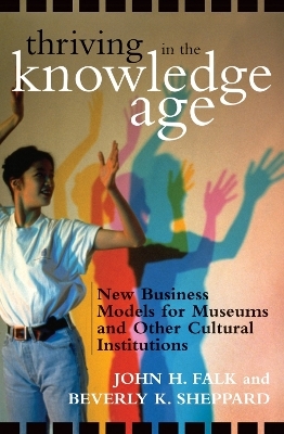 Thriving in the Knowledge Age - John H. Falk, Beverly K. Sheppard