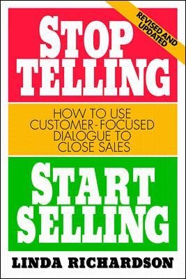 Stop Telling, Start Selling: How to Use Customer-Focused Dialogue to Close Sales - Linda Richardson