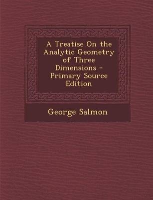 A Treatise on the Analytic Geometry of Three Dimensions - Primary Source Edition