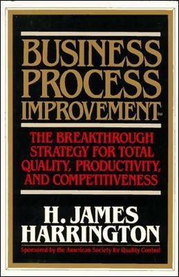 Business Process Improvement: The Breakthrough Strategy for Total Quality, Productivity, and Competitiveness - H. James Harrington