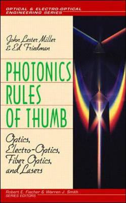Photonics Rules of Thumb: Optics, Electro-Optics, Fiber Optics, and Lasers - John Miller, Ed Friedman