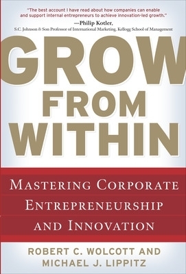Grow from Within: Mastering Corporate Entrepreneurship and Innovation - Robert Wolcott, Michael Lippitz