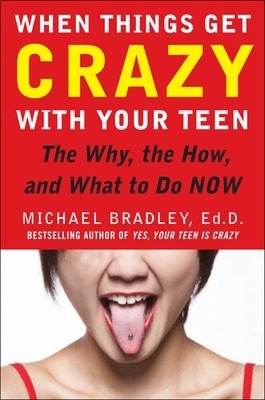 When Things Get Crazy with Your Teen: The Why, the How, and What to do Now - Mike Bradley