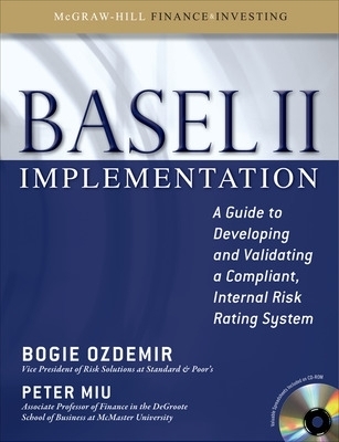 Basel II Implementation: A Guide to Developing and Validating a Compliant, Internal Risk Rating System - Bogie Ozdemir, Peter Miu