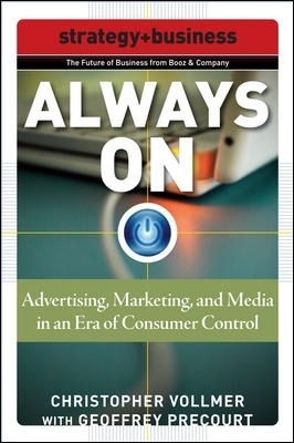 Always On: Advertising, Marketing, and Media in an Era of Consumer Control - Christopher Vollmer, Geoffrey Precourt