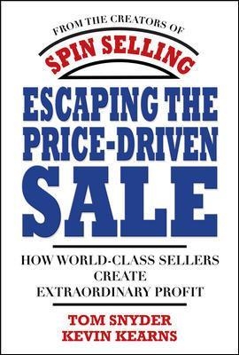 Escaping the Price-Driven Sale: How World Class Sellers Create Extraordinary Profit - Tom Snyder, Kevin Kearns