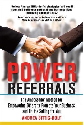 Power Referrals: The Ambassador Method for Empowering Others to Promote Your Business and Do the Selling for You - Andrea Sittig-Rolf