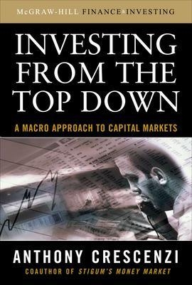 Investing From the Top Down: A Macro Approach to Capital Markets - Anthony Crescenzi