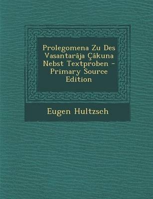 Prolegomena Zu Des Vasantaraja Cakuna Nebst Textproben - Primary Source Edition