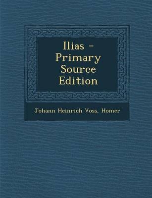 Ilias - Primary Source Edition - Johann Heinrich Voss,  Homer