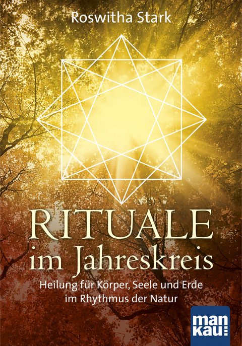 Rituale im Jahreskreis. Heilung f&uuml;r K&ouml;rper, Seele und Erde im Rhythmus der Natur - Roswitha Stark
