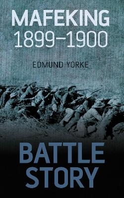Battle Story: Mafeking 1899-1900 - Edmund Yorke