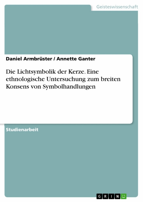 Die Lichtsymbolik der Kerze. Eine ethnologische Untersuchung zum breiten Konsens von Symbolhandlungen -  Daniel Armbr&uuml;ster,  Annette Ganter