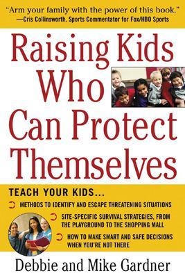 Raising Kids Who Can Protect Themselves - Debbie Gardner, Mike Gardner