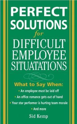 Perfect Solutions for Difficult Employee Situations - Sid Kemp