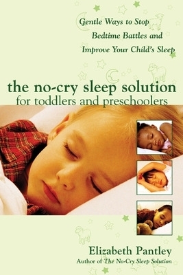 The No-Cry Sleep Solution for Toddlers and Preschoolers: Gentle Ways to Stop Bedtime Battles and Improve Your Child&rsquo;s Sleep - Elizabeth Pantley