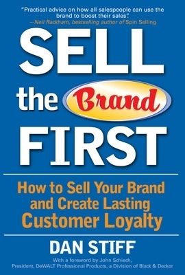 Sell the Brand First: How to Sell Your Brand and Create Lasting Customer Loyalty - Dan Stiff