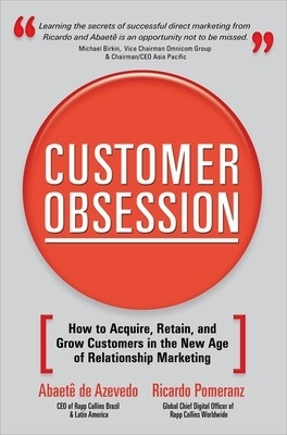 Customer Obsession: How to Acquire, Retain, and Grow Customers in the New Age of Relationship Marketing - Abaete De Azevedo, Ricardo Pomeranz