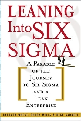 Leaning Into Six Sigma - Barbara Wheat, Chuck Mills, Mike Carnell