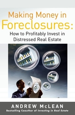 Making Money in Foreclosures: How to Invest Profitably in Distressed Real Estate - Andrew McLean