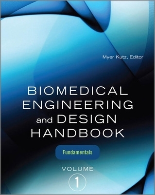 Biomedical Engineering and Design Handbook, Volume 1 - Myer Kutz