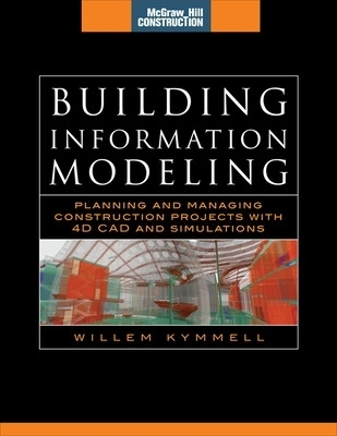 Building Information Modeling: Planning and Managing Construction Projects with 4D CAD and Simulations (McGraw-Hill Construction Series) - Willem Kymmell