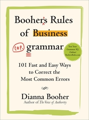Booher's Rules of Business Grammar: 101 Fast and Easy Ways to Correct the Most Common Errors - Dianna Booher