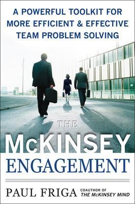 The McKinsey Engagement: A Powerful Toolkit For More Efficient and Effective Team Problem Solving - Paul Friga