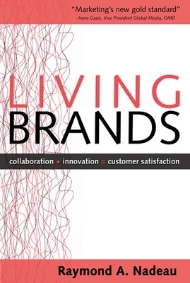Living Brands: Collaboration + Innovation = Customer Fascination - Raymond Nadeau