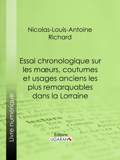 Essai chronologique sur les moeurs, coutumes et usages anciens les plus remarquables dans la Lorraine -  Ligaran, Nicolas-Louis-Antoine Richard