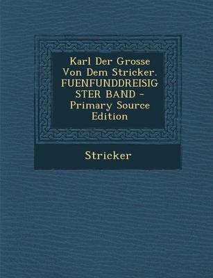Karl Der Grosse Von Dem Stricker. Fuenfunddreisigster Band - Primary Source Edition -  Stricker