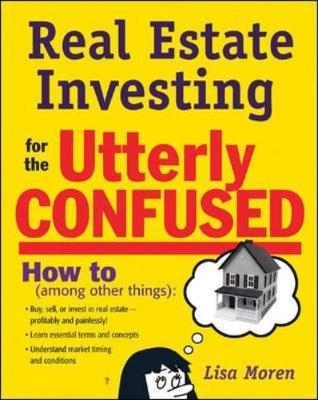 Real Estate Investing for the Utterly Confused - Lisa Moren Bromma