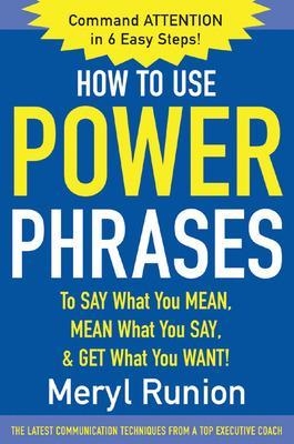 How to Use Power Phrases to Say What You Mean, Mean What You Say, & Get What You Want - Meryl Runion