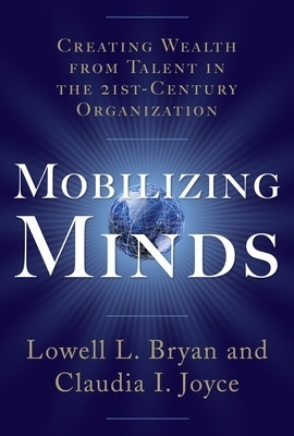 Mobilizing Minds: Creating Wealth From Talent in the 21st Century Organization - Lowell Bryan, Claudia Joyce