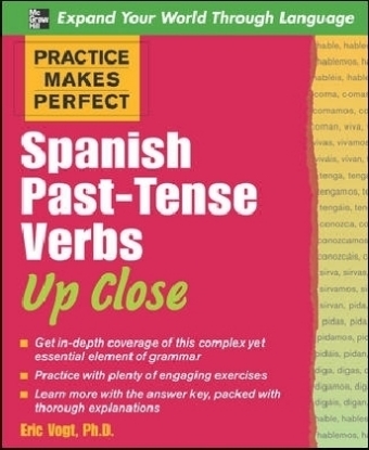 Practice Makes Perfect: Spanish Past-Tense Verbs Up Close - Eric W. Vogt