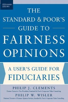 The Standard & Poor's Guide to Fairness Opinions - Philip Clements, Philip Wisler