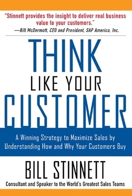 Think Like Your Customer: A Winning Strategy to Maximize Sales by Understanding and Influencing How and Why Your Customers Buy - Bill Stinnett
