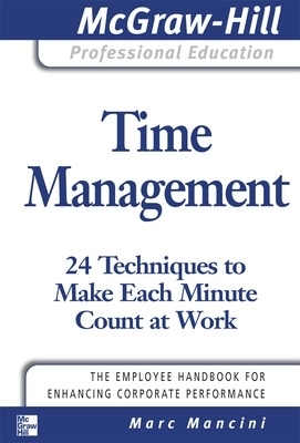 Time Management: 24 Techniques to Make Each Minute Count at Work - Marc Mancini