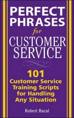 Perfect Phrases for Customer Service: Hundreds of Tools, Techniques, and Scripts for Handling Any Situation - Robert Bacal
