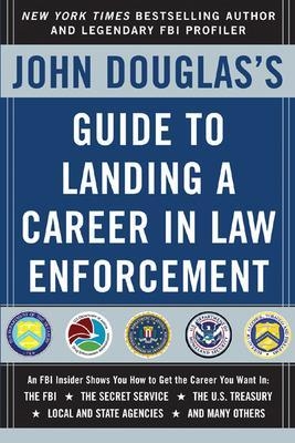 John Douglas's Guide to Landing a Career in Law Enforcement - John Douglas