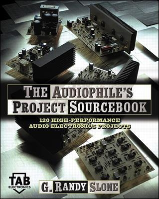 The Audiophile's Project Sourcebook: 120 High-Performance Audio Electronics Projects - G. Randy Slone