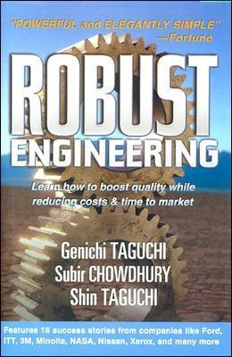 Robust Engineering: Learn How to Boost Quality While Reducing Costs & Time to Market - Genichi Taguchi, Subir Chowdhury