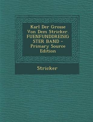 Karl Der Grosse Von Dem Stricker. Fuenfunddreisigster Band - Primary Source Edition