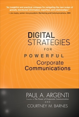 Digital Strategies for Powerful Corporate Communications - Paul A Argenti, Courtney Barnes