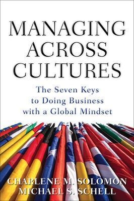 Managing Across Cultures: The 7 Keys to Doing Business with a Global Mindset - Charlene Solomon, Michael Schell